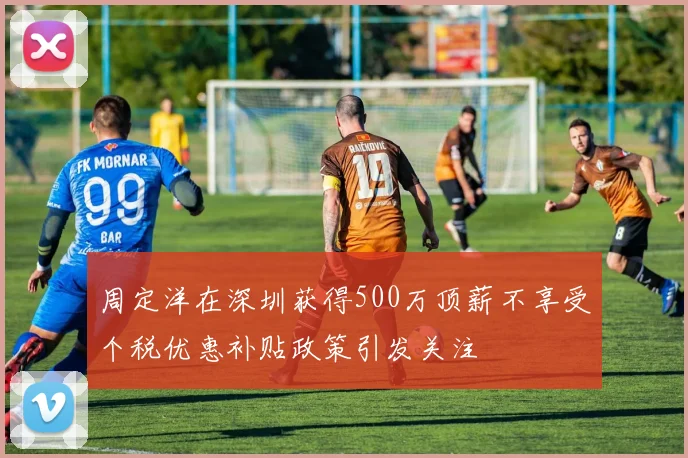 周定洋在深圳获得500万顶薪不享受个税优惠补贴政策引发关注